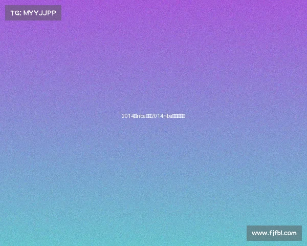 2014年nba赛事2014nba常规赛录像